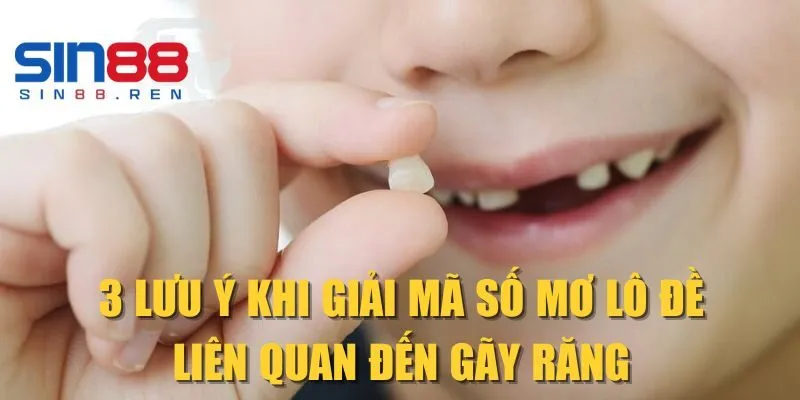 3 lưu ý khi giải mã số mơ lô đề liên quan đến gãy răng