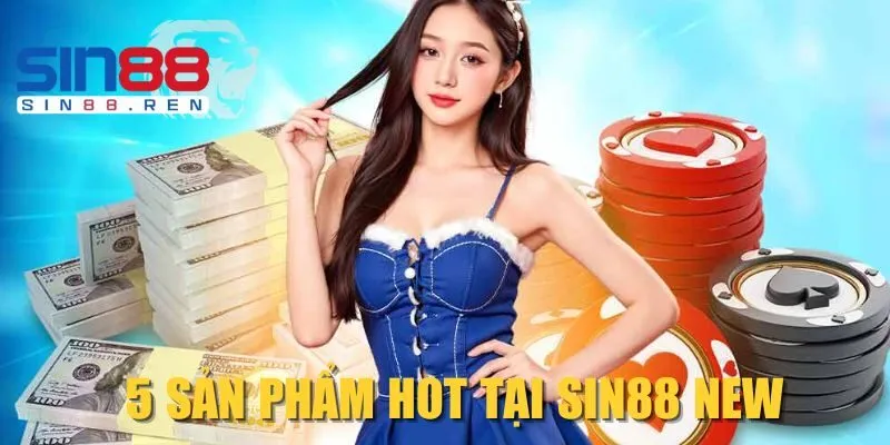 5 sản phẩm HOT tại Sin88 new