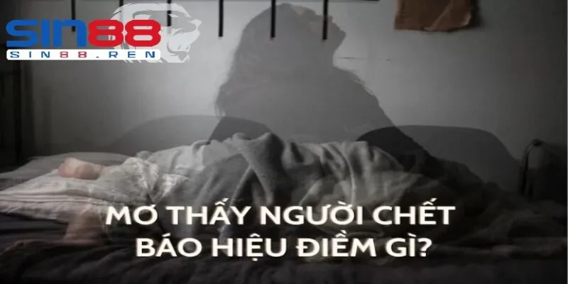 Giải mã giấc mơ thấy người chết để hiểu các điềm báo